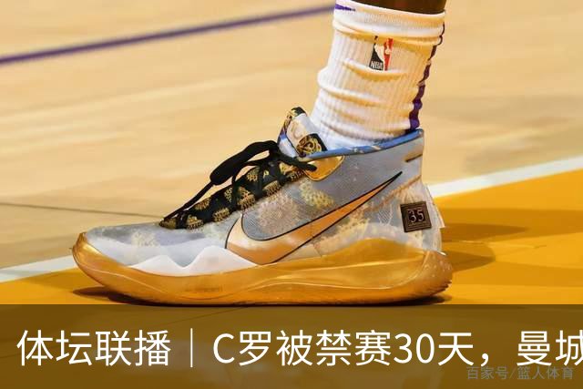 体坛联播｜C罗被禁赛30天，曼城或遭巨额罚分确保降级