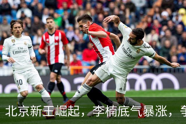 北京新王崛起，李楠底气暴涨，争冠添砝