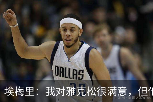 埃梅里：我对雅克松很满意，但他仍需努力提高并保持稳定