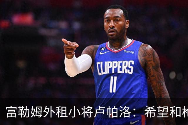 富勒姆外租小将卢帕洛：希望和枪手主力交手，我们会全力以赴