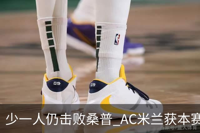 少一人仍击败桑普 AC米兰获本赛季客场首胜