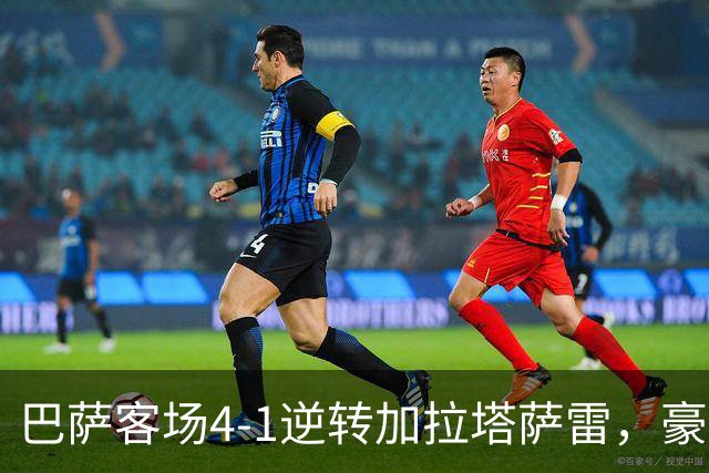 巴萨客场4-1逆转加拉塔萨雷，豪取各项赛事开局10连胜。