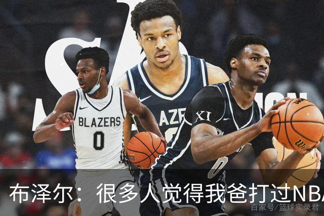 布泽尔：很多人觉得我爸打过NBA 所以我进NBA很容易 这完全是误解