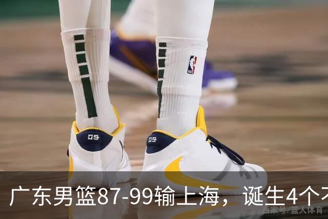 广东男篮87-99输上海，诞生4个不可思议，实力差还敢玩全华班阵容，徐杰被点名