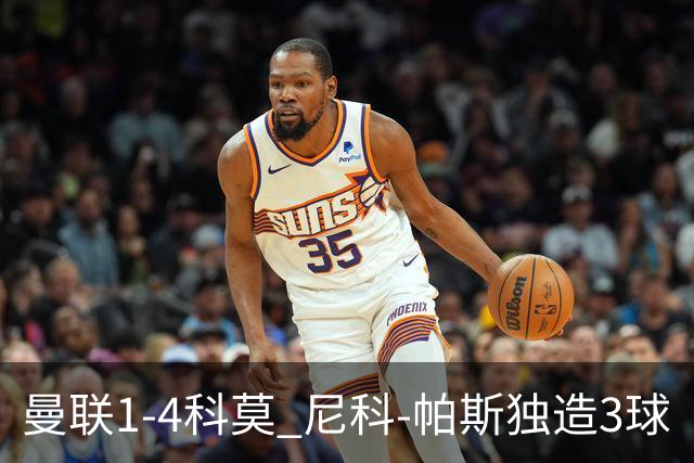 曼联1-4科莫 尼科-帕斯独造3球