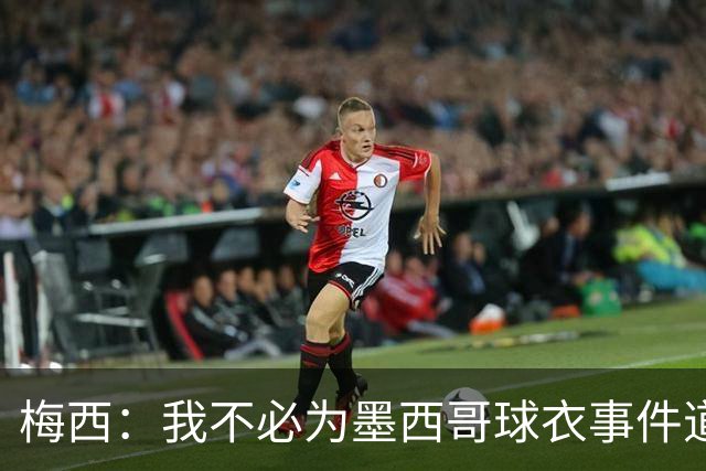 梅西：我不必为墨西哥球衣事件道歉 我被误解了