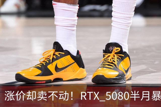 涨价却卖不动！RTX 5080半月暴涨5000元：商家称销量太少懒得统计