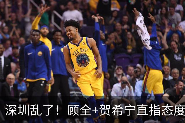 深圳乱了！顾全+贺希宁直指态度，官方发文道歉，球员都不想打了