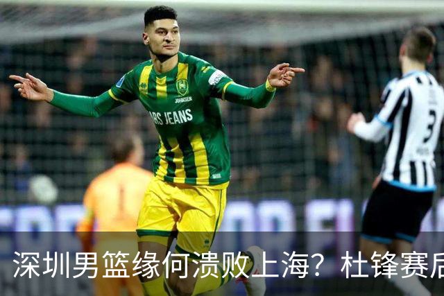 深圳男篮缘何溃败上海？杜锋赛后一针见血！顾全或火速下课！