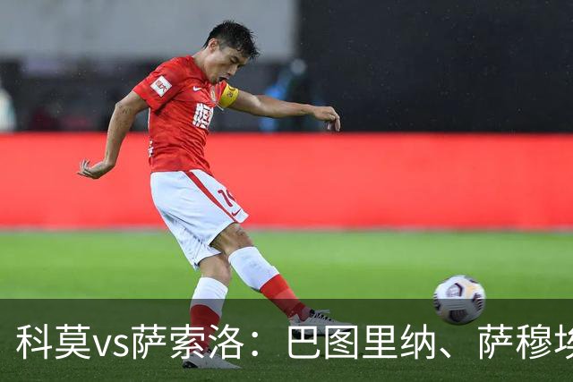 科莫vs萨索洛：巴图里纳、萨穆埃莱-里奇首发，马蒂奇、贝拉尔迪出战