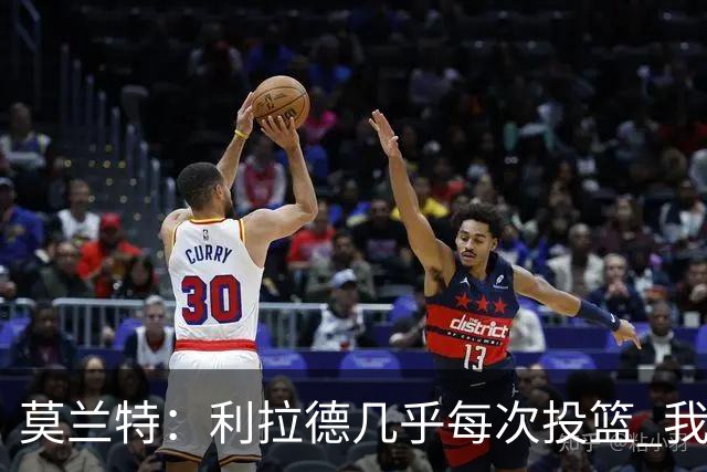 莫兰特：利拉德几乎每次投篮 我都觉得他能命中