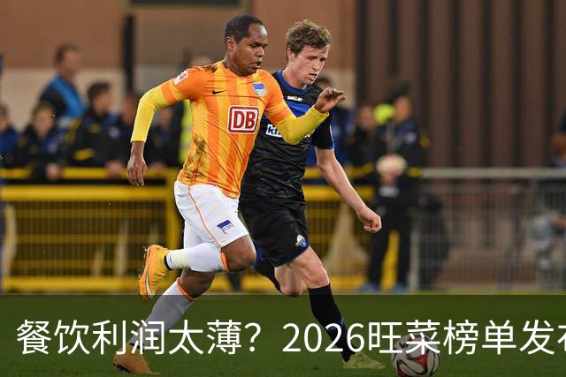 餐饮利润太薄？2026旺菜榜单发布：真正能救门店的，只有一道“旺菜”