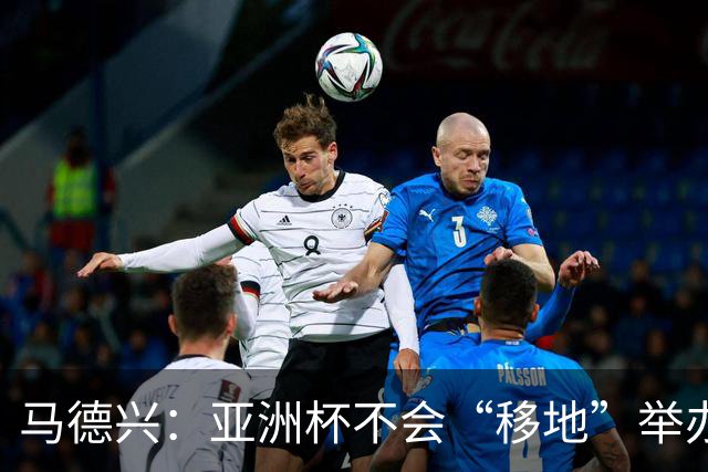 马德兴：亚洲杯不会“移地”举办，是否延期将于11月18日敲定