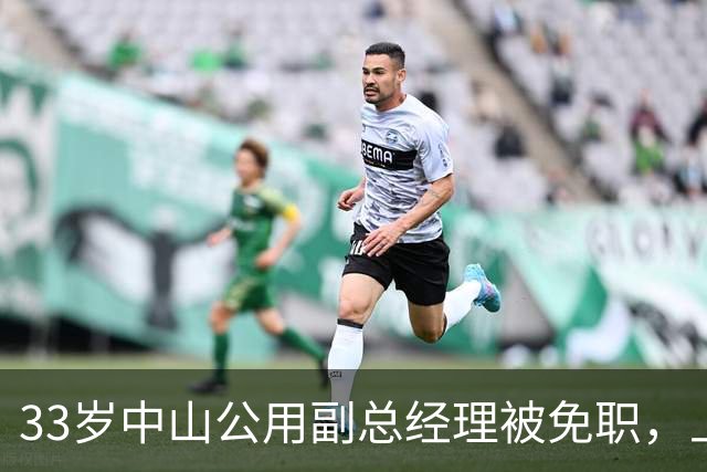 33岁中山公用副总经理被免职，上任不足两年，去年年薪近50万元